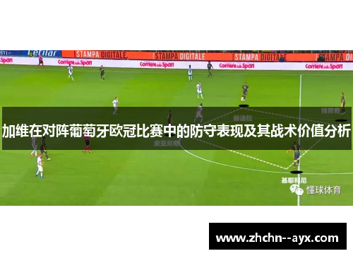 加维在对阵葡萄牙欧冠比赛中的防守表现及其战术价值分析